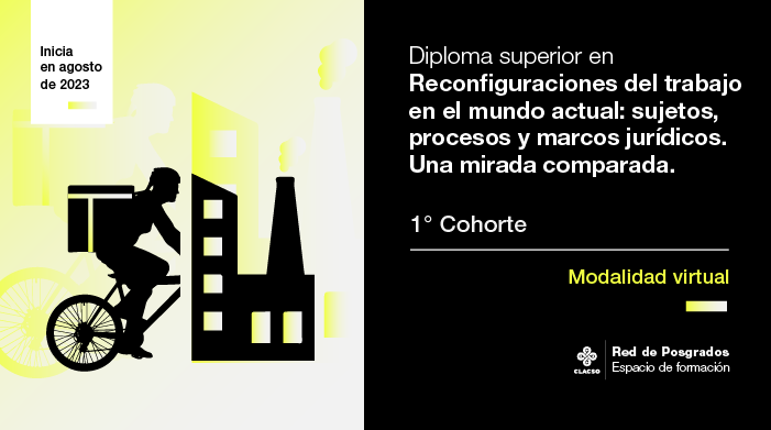 Diploma Superior en Reconfiguraciones del trabajo en el mundo actual: sujetos, procesos y marcos jurídicos. Una mirada comparada